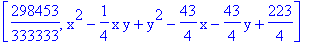 [298453/333333, x^2-1/4*x*y+y^2-43/4*x-43/4*y+223/4]